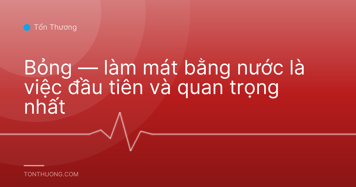 Bỏng — làm mát bằng nước là việc đầu tiên và quan trọng nhất