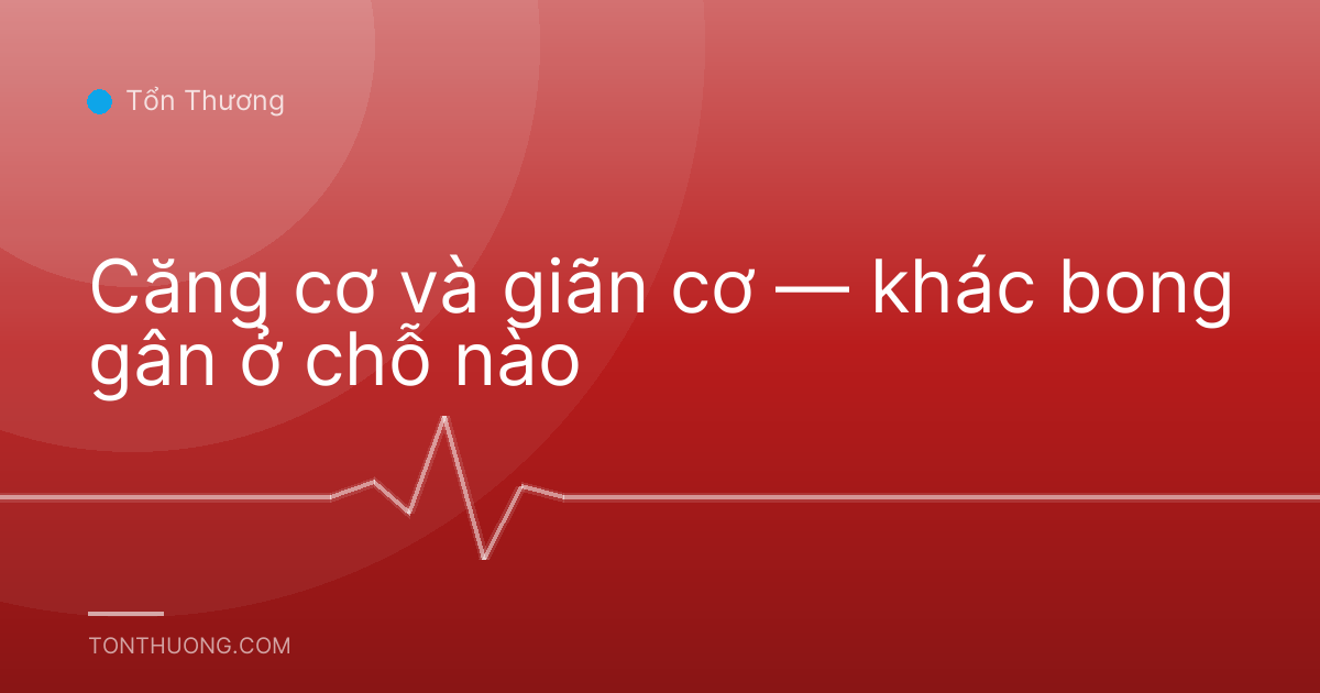 Căng cơ và giãn cơ — khác bong gân ở chỗ nào