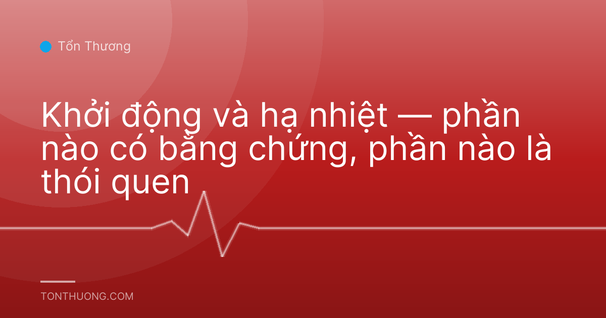 Khởi động và hạ nhiệt — phần nào có bằng chứng, phần nào là thói quen