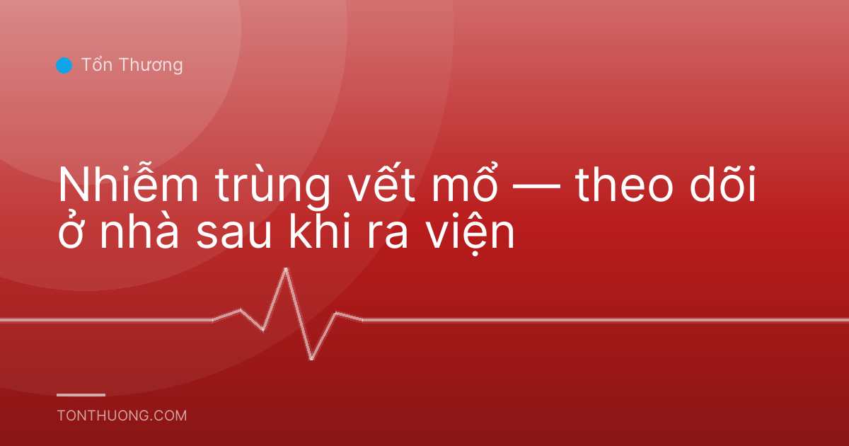 Nhiễm trùng vết mổ — theo dõi ở nhà sau khi ra viện