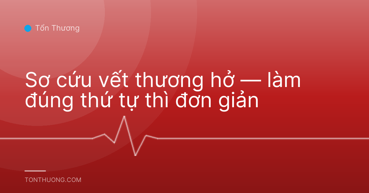 Sơ cứu vết thương hở — làm đúng thứ tự thì đơn giản