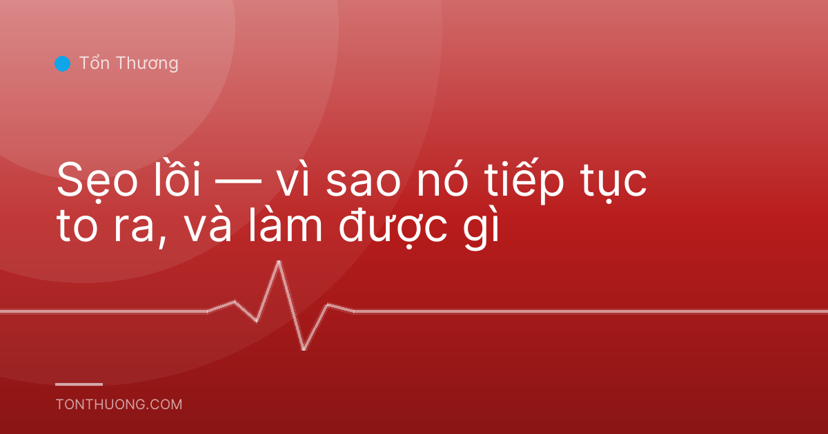 Sẹo lồi — vì sao nó tiếp tục to ra, và làm được gì