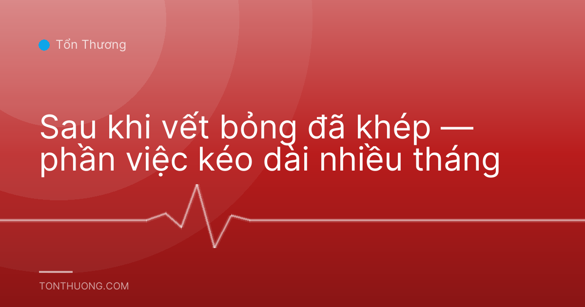 Sau khi vết bỏng đã khép — phần việc kéo dài nhiều tháng