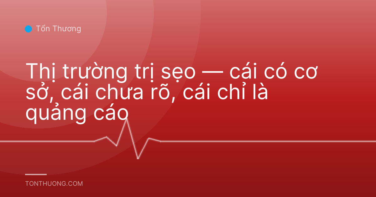 Thị trường trị sẹo — cái có cơ sở, cái chưa rõ, cái chỉ là quảng cáo