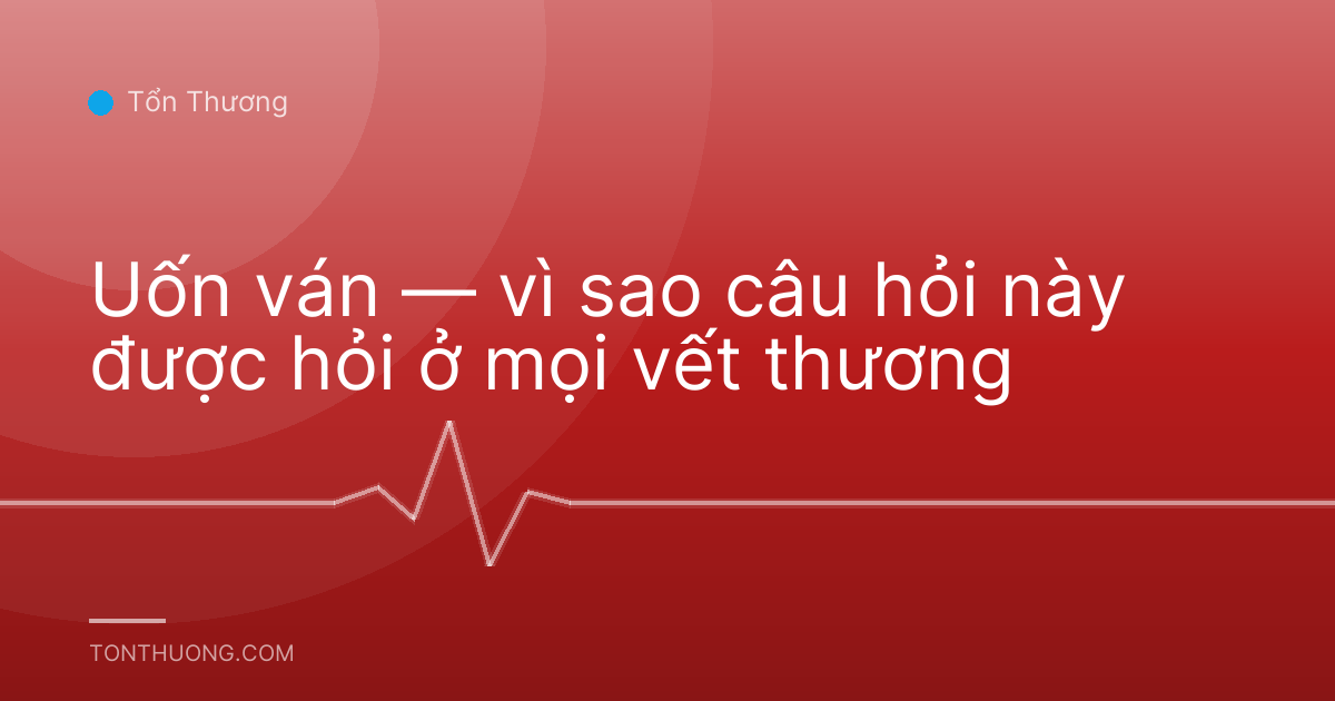 Uốn ván — vì sao câu hỏi này được hỏi ở mọi vết thương